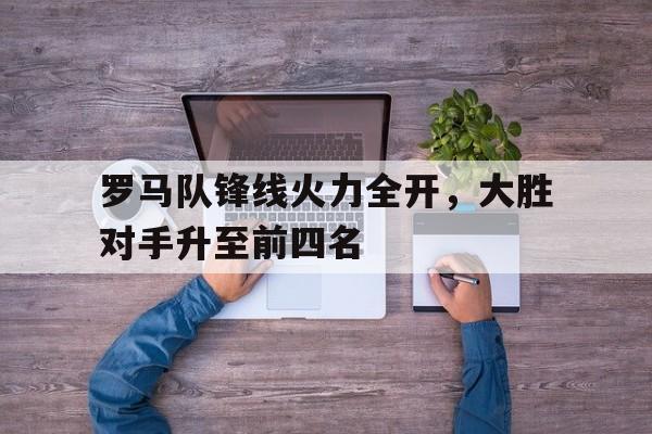 罗马队锋线火力全开，大胜对手升至前四名()